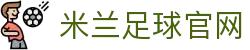 米兰足球官网 - (中国)辽宁米兰足球官网集团欢迎您